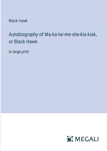 Cover image for Autobiography of Ma-ka-tai-me-she-kia-kiak, or Black Hawk