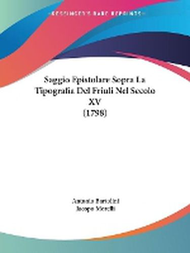 Cover image for Saggio Epistolare Sopra La Tipografia Del Friuli Nel Secolo XV (1798)