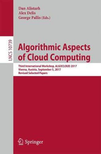 Cover image for Algorithmic Aspects of Cloud Computing: Third International Workshop, ALGOCLOUD 2017, Vienna, Austria, September 5, 2017, Revised Selected Papers