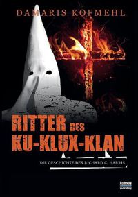 Cover image for Ritter des Ku-Klux-Klan: Die Geschichte des Richard C. Harris