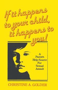 Cover image for If it happens to your child, it happens to you!: A Parent's Help-source on Sexual Assault