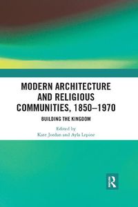 Cover image for Modern Architecture and Religious Communities, 1850-1970: Building the Kingdom