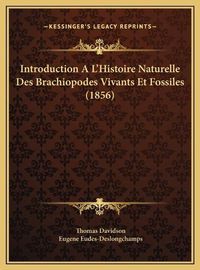 Cover image for Introduction A L'Histoire Naturelle Des Brachiopodes Vivantsintroduction A L'Histoire Naturelle Des Brachiopodes Vivants Et Fossiles (1856) Et Fossiles (1856)