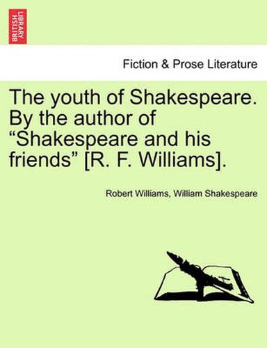 Cover image for The Youth of Shakespeare. by the Author of  Shakespeare and His Friends  [R. F. Williams]. Vol. I