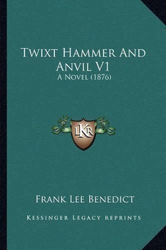 Twixt Hammer and Anvil V1: A Novel (1876)