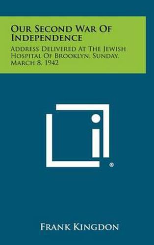 Our Second War of Independence: Address Delivered at the Jewish Hospital of Brooklyn, Sunday, March 8, 1942