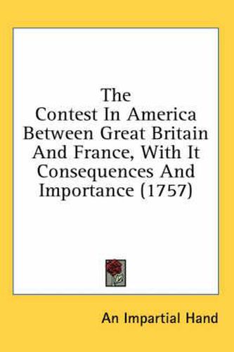 Cover image for The Contest in America Between Great Britain and France, with It Consequences and Importance (1757)