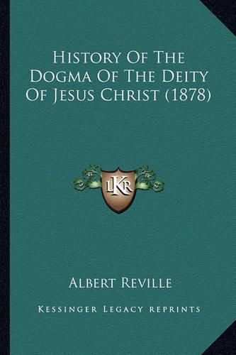 History of the Dogma of the Deity of Jesus Christ (1878)