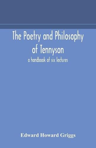 The poetry and philosophy of Tennyson: a handbook of six lectures