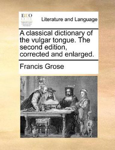 Cover image for A Classical Dictionary of the Vulgar Tongue. the Second Edition, Corrected and Enlarged.