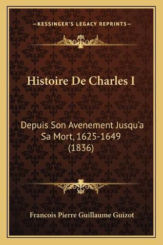 Histoire de Charles I: Depuis Son Avenement Jusqu'a Sa Mort, 1625-1649 (1836)