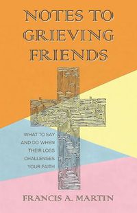 Cover image for Notes to Grieving Friends: What to Say and Do When Their Loss Challenges Your Faith