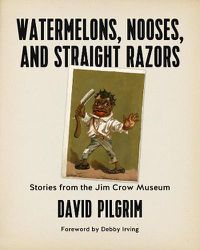 Cover image for Watermelons, Nooses, And Straight Razors: Stories from the Jim Crow Museum