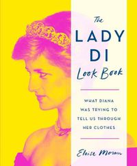 Cover image for The Lady Di Look Book: What Diana Was Trying to Tell Us Through Her Clothes