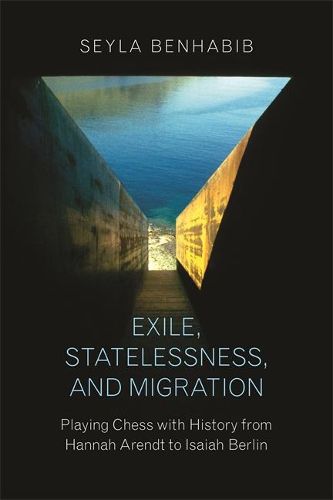 Cover image for Exile, Statelessness, and Migration: Playing Chess with History from Hannah Arendt to Isaiah Berlin