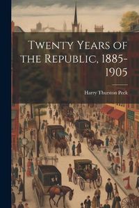 Cover image for Twenty Years of the Republic, 1885-1905