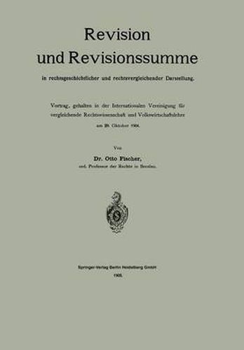 Cover image for Revision Und Revisionssumme in Rechtsgeschichtlicher Und Rechtsvergleichender Darstellung: Vortrag, Gehalten in Der Internationalen Vereinigung Fur Vergleichende Rechtswissenschaft Und Volkswirtschaftslehre Am 29. Oktober 1904