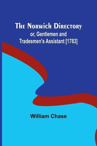 Cover image for The Norwich Directory; or, Gentlemen and Tradesmen's Assistant [1783]