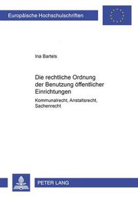 Cover image for Die Rechtliche Ordnung Der Benutzung Oeffentlicher Einrichtungen: Kommunalrecht, Anstaltsrecht, Sachenrecht