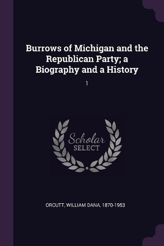 Cover image for Burrows of Michigan and the Republican Party; a Biography and a History