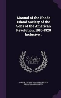 Cover image for Manual of the Rhode Island Society of the Sons of the American Revolution, 1910-1920 Inclusive ..