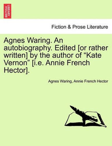 Cover image for Agnes Waring. an Autobiography. Edited [Or Rather Written] by the Author of  Kate Vernon  [I.E. Annie French Hector].