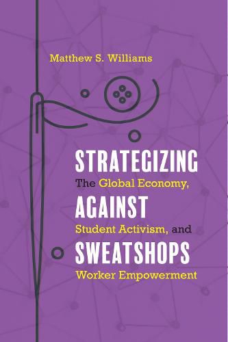 Cover image for Strategizing against Sweatshops: The Global Economy, Student Activism, and Worker Empowerment