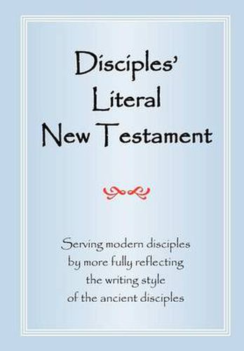 Cover image for Disciples' Literal New Testament: Serving Modern Disciples By More Fully Reflecting the Writing Style of the Ancient Disciples