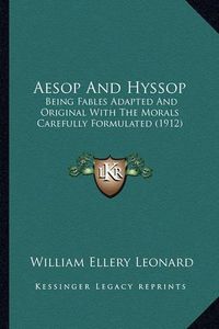 Cover image for Aesop and Hyssop: Being Fables Adapted and Original with the Morals Carefully Formulated (1912)