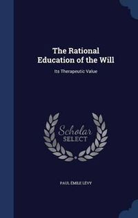 Cover image for The Rational Education of the Will: Its Therapeutic Value