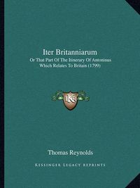 Cover image for Iter Britanniarum: Or That Part of the Itinerary of Antoninus Which Relates to Britain (1799)