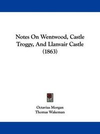 Cover image for Notes On Wentwood, Castle Troggy, And Llanvair Castle (1863)