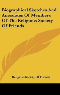 Cover image for Biographical Sketches and Anecdotes of Members of the Religious Society of Friends