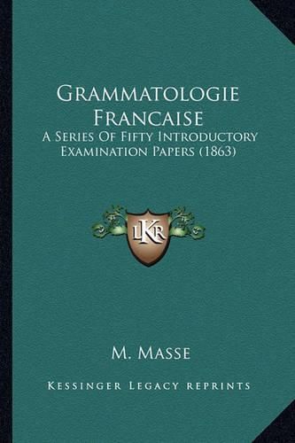 Cover image for Grammatologie Francaise: A Series of Fifty Introductory Examination Papers (1863)