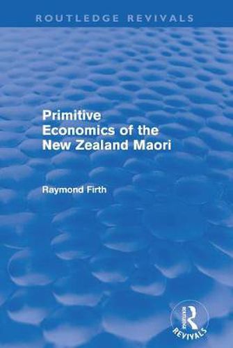 Cover image for Primitive Economics of the New Zealand Maori (Routledge Revivals)