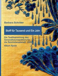 Cover image for Stoff fur Tausend und Ein Jahr: Die Textilsammlung des Generalbauinspektors fur die Reichshauptstadt (GBI) - Albert Speer