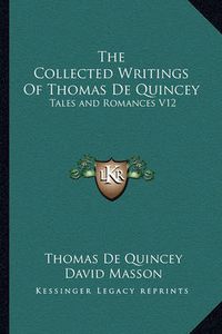 Cover image for The Collected Writings of Thomas de Quincey: Tales and Romances V12