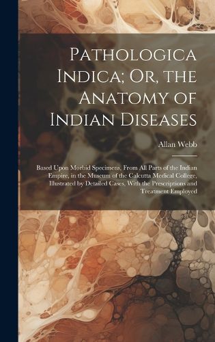 Cover image for Pathologica Indica; Or, the Anatomy of Indian Diseases