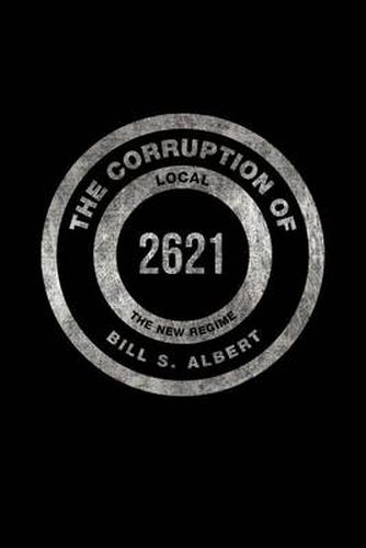 Cover image for The Corruption of Local 2621: The New Regime