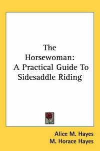 Cover image for The Horsewoman: A Practical Guide to Sidesaddle Riding