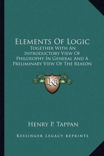 Elements of Logic Elements of Logic: Together with an Introductory View of Philosophy in General Together with an Introductory View of Philosophy in General and a Preliminary View of the Reason (1856) and a Preliminary View of the Reason (1856)