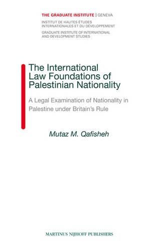 Cover image for The International Law Foundations of Palestinian Nationality: A Legal Examination of Nationality in Palestine under Britain's Rule