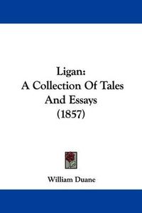 Cover image for Ligan: A Collection Of Tales And Essays (1857)