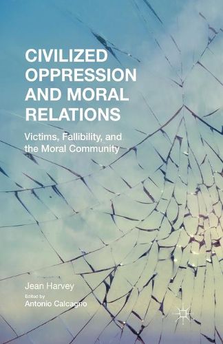 Cover image for Civilized Oppression and Moral Relations: Victims, Fallibility, and the Moral Community