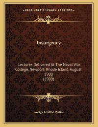 Cover image for Insurgency: Lectures Delivered at the Naval War College, Newport, Rhode Island, August, 1900 (1900)