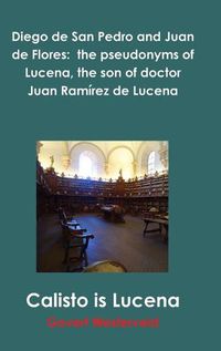 Cover image for Diego de San Pedro and Juan de Flores: the pseudonyms of Lucena, the son of doctor Juan Ramirez de Lucena