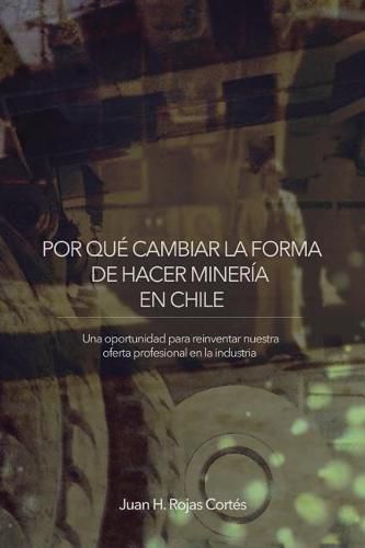 Cover image for Por Que Cambiar La Forma de Hacer Mineria En Chile: Una Oportunidad para Reinventar Nuestra Oferta Profesional en la Industria