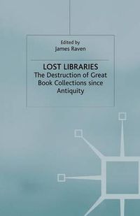 Cover image for Lost Libraries: The Destruction of Great Book Collections Since Antiquity