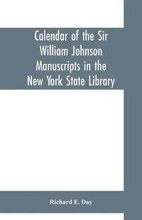 Cover image for Calendar of the Sir William Johnson manuscripts in the New York state library