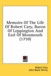 Cover image for Memoirs of the Life of Robert Cary, Baron of Leppington and Earl of Monmouth (1759)